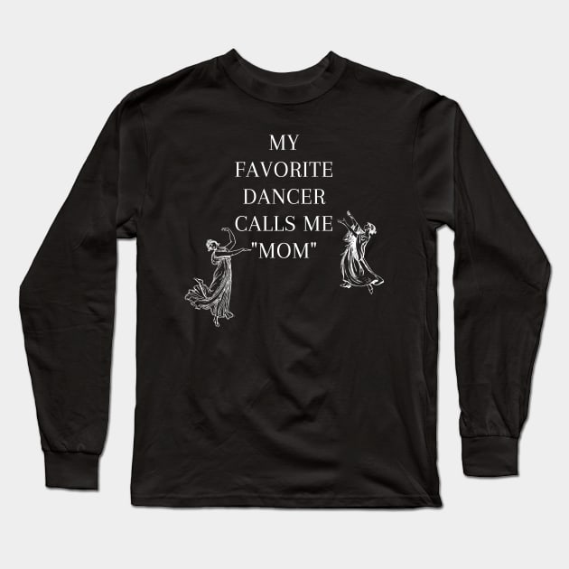 My Favorite Dancer Calls Me Mom Long Sleeve T-Shirt by Tee Shop